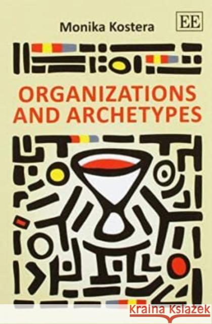 Organizations and Archetypes Monika Kostera   9781782540311