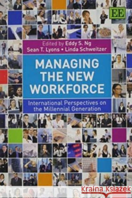 Managing the New Workforce: International Perspectives on the Millennial Generation E.S. Ng S. Lyons L. Schweitzer 9781782540328 Edward Elgar Publishing Ltd