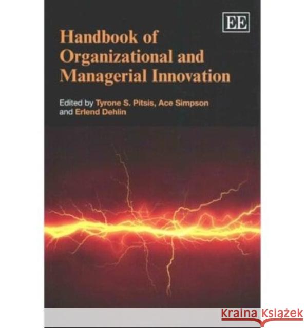 Handbook of Organizational and Managerial Innovation Tyrone S. Pitsis Ace Simpson Erlend Dehlin 9781782540342 Edward Elgar Publishing Ltd