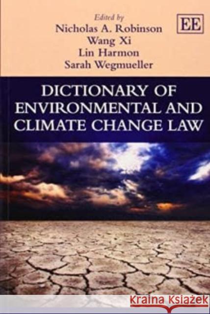 Dictionary of Environmental and Climate Change Law Nicholas A. Robinson Wang Xi Lin Harmon 9781782540359