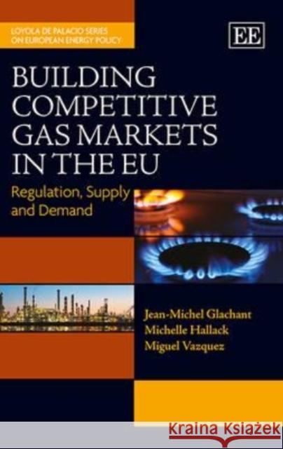 Building Competitive Gas Markets in the EU Jean Michel Glachant 9781782540632 Marston Book DMARSTO Orphans