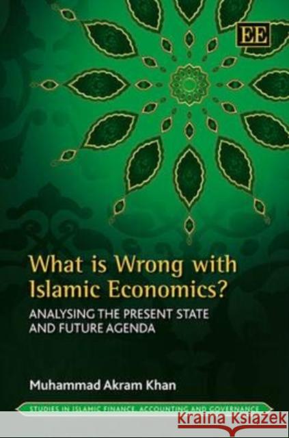 What is Wrong with Islamic Economics?: Analysing the Present State and Future Agenda Muhammad Akram Khan   9781782544142