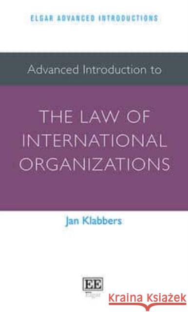 Advanced Introduction to the Law of International Organizations Jan Klabbers   9781782544272 Edward Elgar Publishing Ltd