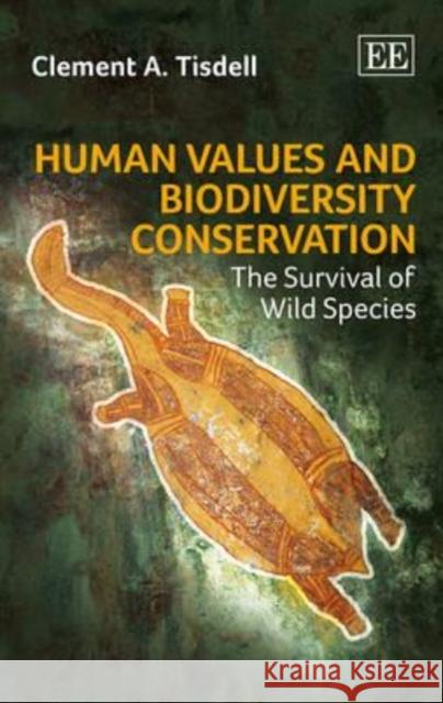 Human Values and Biodiversity Conservation: The Survival of Wild Species Clement A. Tisdell   9781782544388