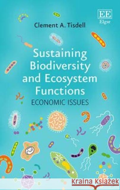 Biodiversity Conservation and Ecosystem Functions: Economics, Optimisation and Sustainability Clement A. Tisdell   9781782544395