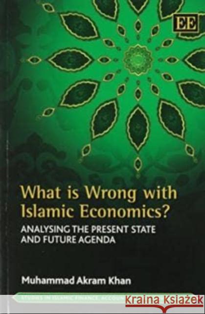 What is Wrong with Islamic Economics?: Analysing the Present State and Future Agenda Muhammad Akram Khan   9781782544456