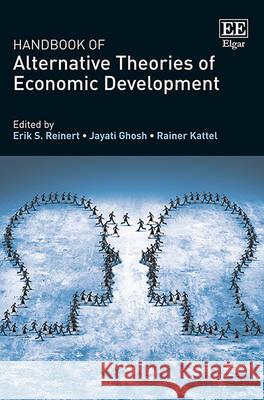 Handbook of Alternative Theories of Economic Development Erik S. Reinert, Jayati Ghosh, Rainer Kattel 9781782544661