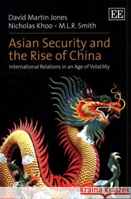 Asian Security and the Rise of China: International Relations in an Age of Volatility D. M. Jones Nicholas Khoo M. L. R. Smith 9781782544883