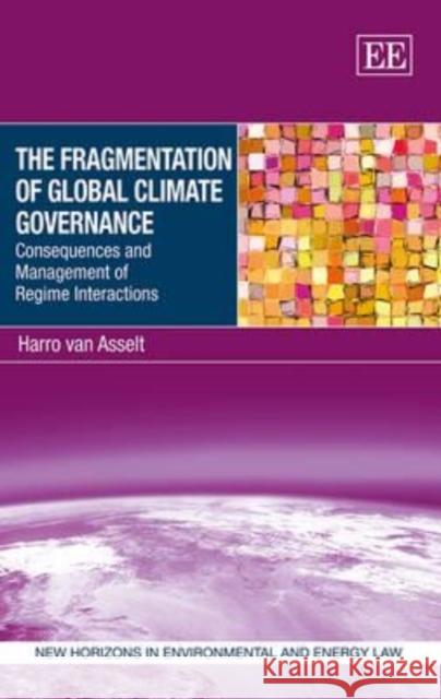 The Fragmentation of Global Climate Governance: Consequences and Management of Regime Interactions Harro Van Asselt (Vrije Universiteit, Am   9781782544975 Edward Elgar Publishing Ltd