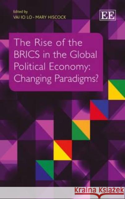 The Rise of the BRICS in the Global Political Economy: Changing Paradigms? Vai Io Lo Mary Hiscock  9781782545460 Edward Elgar Publishing Ltd