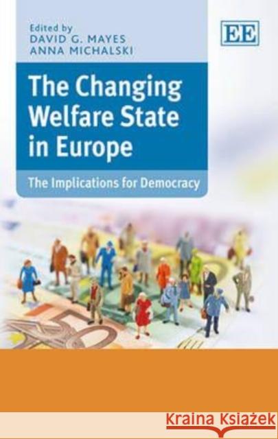 The Changing Welfare State in Europe: The Implications for Democracy David G. Mayes Anna Michalski  9781782546566 Edward Elgar Publishing Ltd