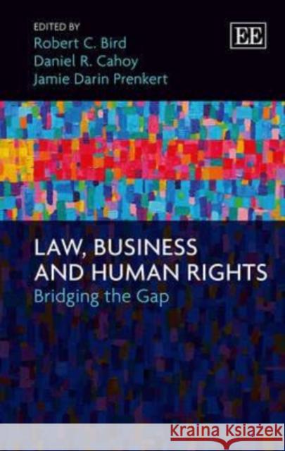 Law, Business and Human Rights Robert C. Bird Daniel R. Cahoy Jamie Darin Prenkert 9781782546610 Edward Elgar Publishing Ltd