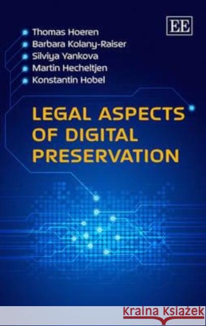 Legal Aspects of Digital Preservation Thomas Hoeren Barbara Kolany Silviya Yankova 9781782546658