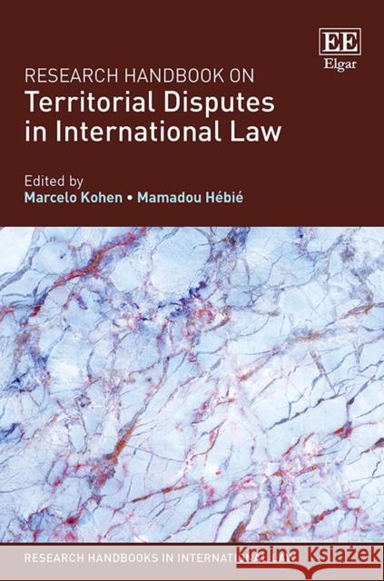 Research Handbook on Territorial Disputes in International Law Marcelo G. Kohen, Mamadou Hébié 9781782546863 Edward Elgar Publishing Ltd