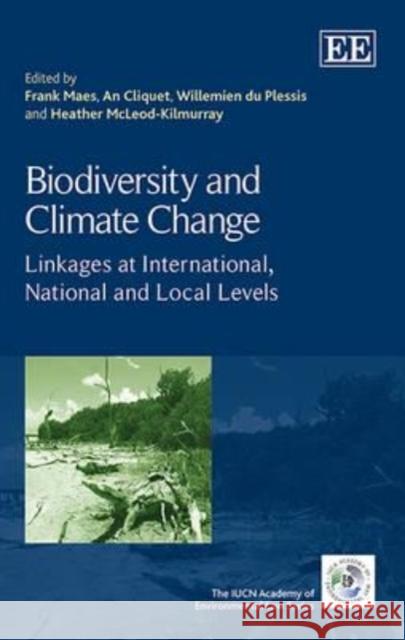 Biodiversity and Climate Change: Linkages at International, National and Local Levels Frank Maes Willemien du Plessis An Cliquet 9781782546887