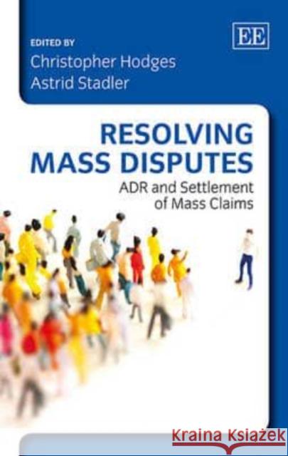 Resolving Mass Disputes: ADR and Settlement of Mass Claims Christopher J. S. Hodges Astrid Stadler  9781782546900 Edward Elgar Publishing Ltd