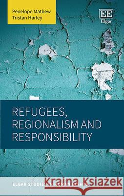 Refugees, Regionalism and Responsibility Penelope Mathew Tristan Harley  9781782547280 Edward Elgar Publishing Ltd