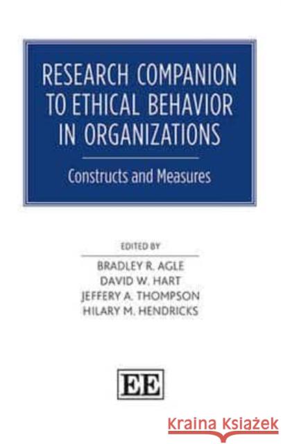 Research Companion to Ethical Behavior in Organizations: Constructs and Measures B. R. Agle D. W. Hart J. A. Thompson 9781782547464 Edward Elgar Publishing Ltd