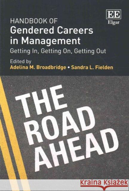 Handbook of Gendered Careers in Management: Getting In, Getting On, Getting Out Adelina M. Broadbridge, Sandra L. Fielden 9781782547693