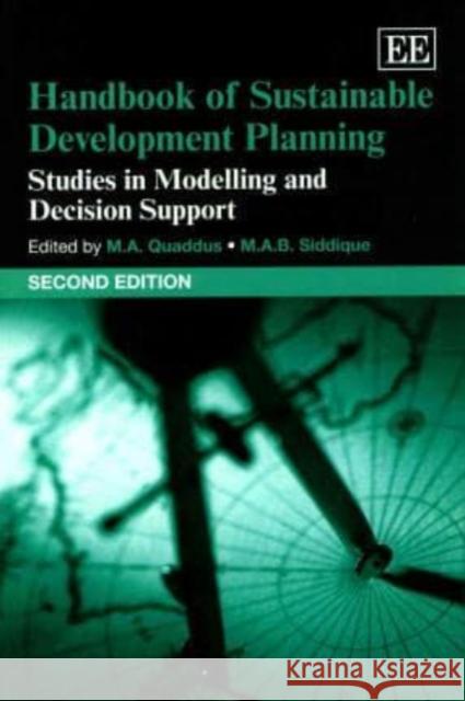 Handbook of Sustainable Development Planning: Studies in Modelling and Decision Support M. A. Quaddus M. A. B. Siddique  9781782547716 Edward Elgar Publishing Ltd