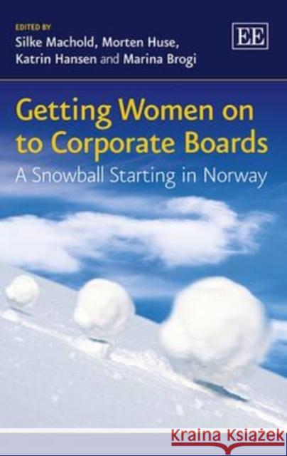 Getting Women on to Corporate Boards: A Snowball Starting in Norway Silke Machold Morten Huse Katrin Hansen 9781782547921 Edward Elgar Publishing Ltd