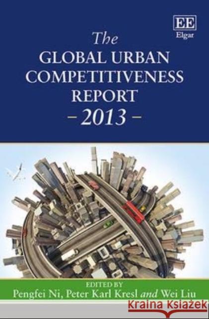 The Global Urban Competitiveness Report: 2013 Pengfei Ni Peter Karl Kresl  9781782548027 Edward Elgar Publishing Ltd