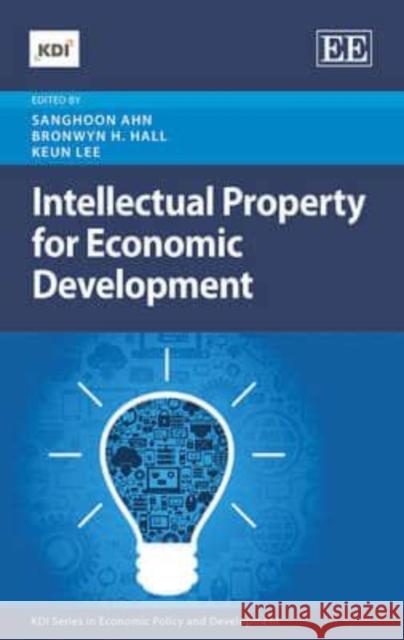 Intellectual Property for Economic Development: Issues and Policy Implications S. Ahn Bronwyn H. Hall K. Lee 9781782548041 Edward Elgar Publishing Ltd