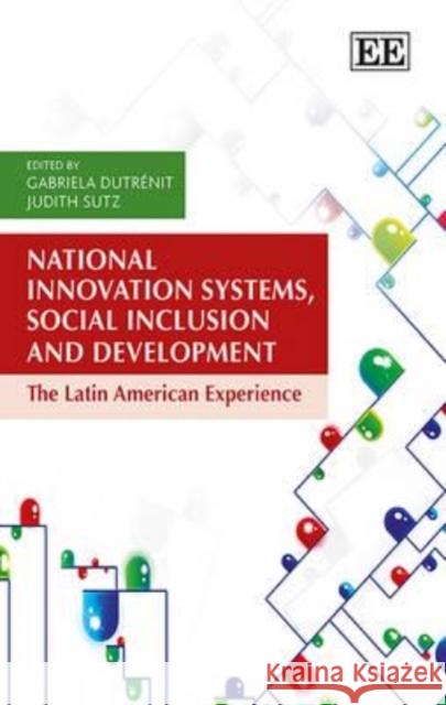 National Innovation Systems, Social Inclusion and Development: The Latin American Experience Gabriela Dutrenit Judith Sutz  9781782548676