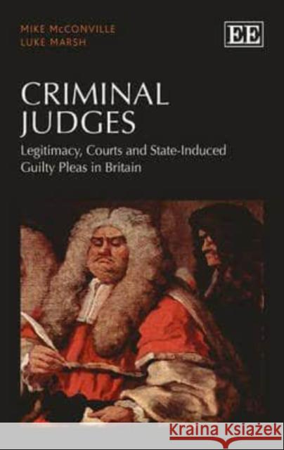Criminal Judges: Legitimacy, Courts and State-Induced Guilty Pleas in Britain Mike McConville L. Marsh  9781782548911 Edward Elgar Publishing Ltd