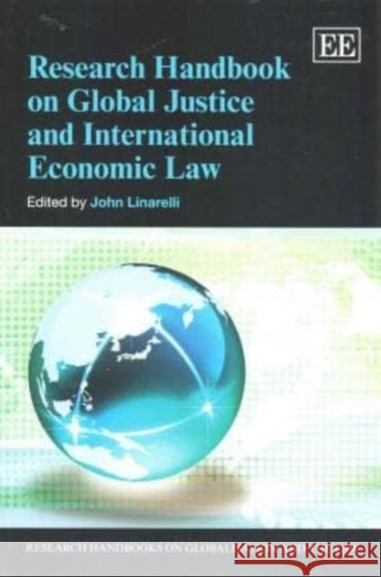 Research Handbook on Global Justice and International Economic Law John Linarelli   9781782548997