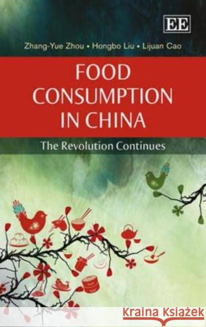 Food Consumption in China: The Revolution Continues Z.-Y. Zhou H. Liu L. Cao 9781782549192 Edward Elgar Publishing Ltd