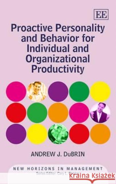 Proactive Personality and Behavior for Individual and Organizational Productivity Andrew J. DuBrin   9781782549345 Edward Elgar Publishing Ltd