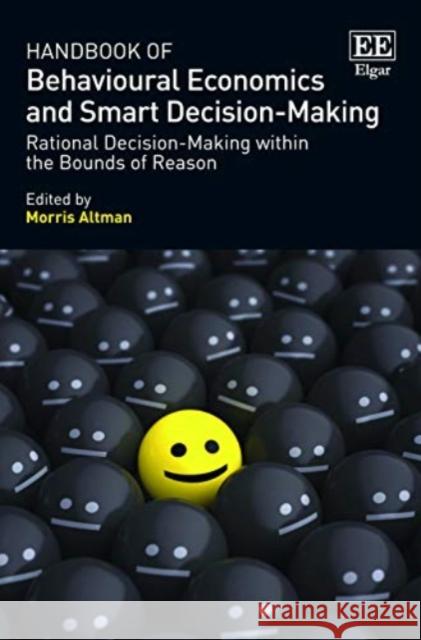 Handbook of Behavioural Economics and Smart Decision-Making: Rational Decision-Making within the Bounds of Reason Morris Altman 9781782549581