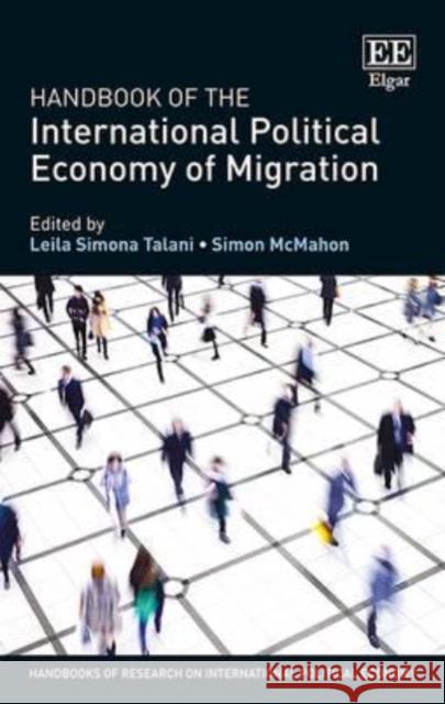 Handbook of the International Political Economy of Migration Leila Simona Talani Simon McMahon  9781782549895