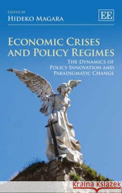 Economic Crises and Policy Regimes: The Dynamics of Policy Innovation and Paradigmatic Change Hideko Magara   9781782549918