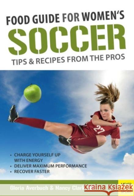 Food Guide for Womens Soccer: Tips & Recipes from the Pros Gloria Averbuch 9781782550518