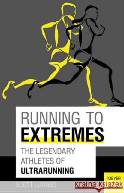 Running to Extremes: The Legendary Athletes of Ultrarunning Ludwig, Scott 9781782550808