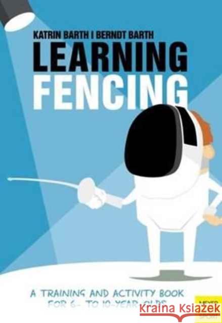 Learning Fencing: A Training and Activity Book for 6 to 10 Year Olds Katrin Barth 9781782551133