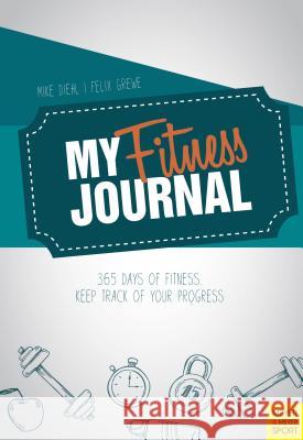My Fitness Journal: 365 Days of Fitness. Keep Track of Your Progress Diehl, Mike 9781782551294