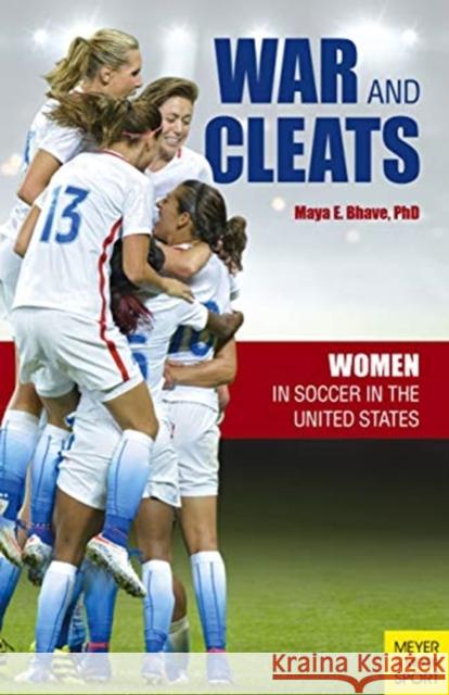 War and Cleats: Women in Soccer in the United States Maya E Bhave 9781782551720