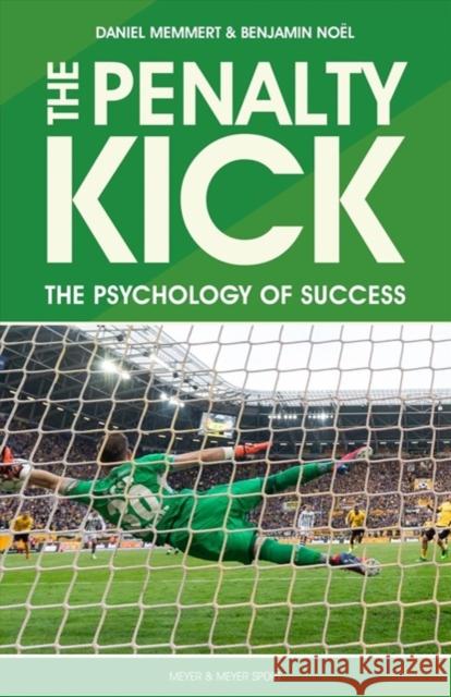 The Penalty Kick: The Psychology of Success Prof. Dr. Daniel Memmert, Benjamin Noel 9781782551942