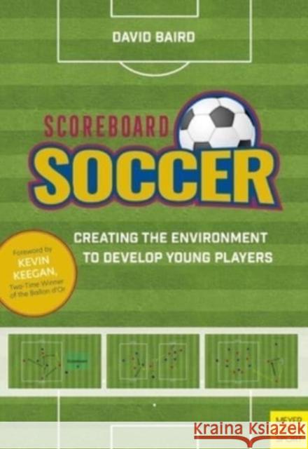 Scoreboard Soccer: Creating the Environment to Develop Young Players David Baird 9781782552321 Meyer & Meyer Fachverlag und Buchhandel GmbH