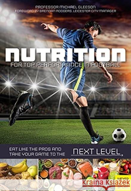 Nutrition for Top Performance in Football: Eat Like the Pros and Take Your Game to the Next Level Michael Gleeson 9781782552345