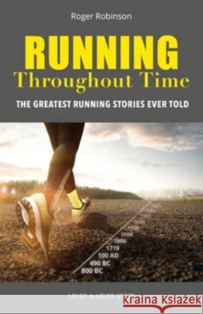 Running Throughout Time: The Greatest Running Stories Ever Told Roger Robinson 9781782552413 Meyer & Meyer Sport (UK) Ltd