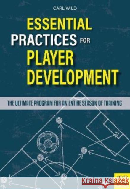 Essential Practices for Player Development: The Ultimate Program for an Entire Season of Training Carl Wild 9781782552437 Meyer & Meyer Sport (UK) Ltd