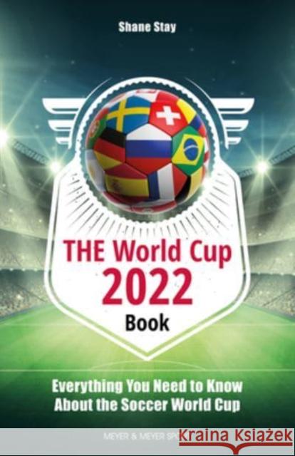 THE World Cup Book 2022: Everything You Need to Know About the Football World Cup Shane Stay 9781782552505 Meyer & Meyer Sport (UK) Ltd