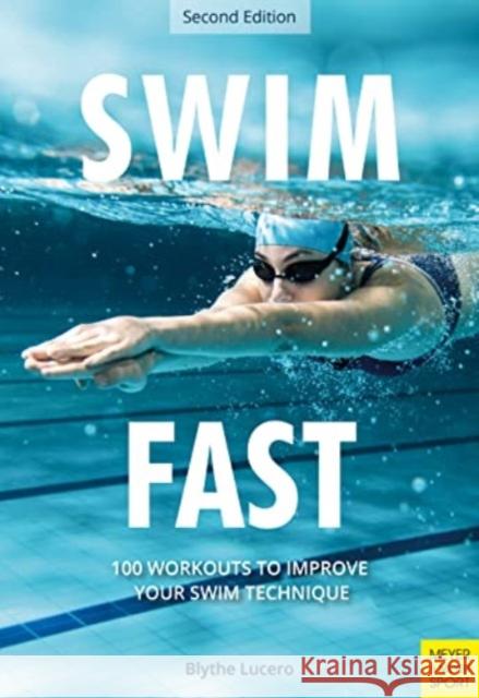 Swim Fast: 100 Workouts to Improve Your Swim Technique Blythe Lucero 9781782552604 Meyer & Meyer Sport (UK) Ltd