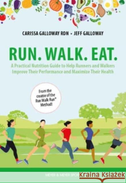 Run. Walk. Eat.: A Practical Nutrition Guide to Help Runners and Walkers Improve Their Performance and Maximize Their Health Carissa Galloway Jeff Galloway 9781782552611