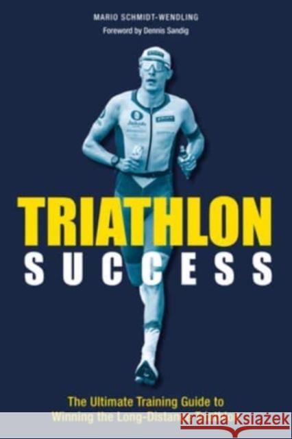 Triathlon Success: The Ultimate Training Guide to Winning the  Long-Distance Triathlon Schmidt-Wendling, Mario 9781782552628 Meyer & Meyer Sport (UK) Ltd