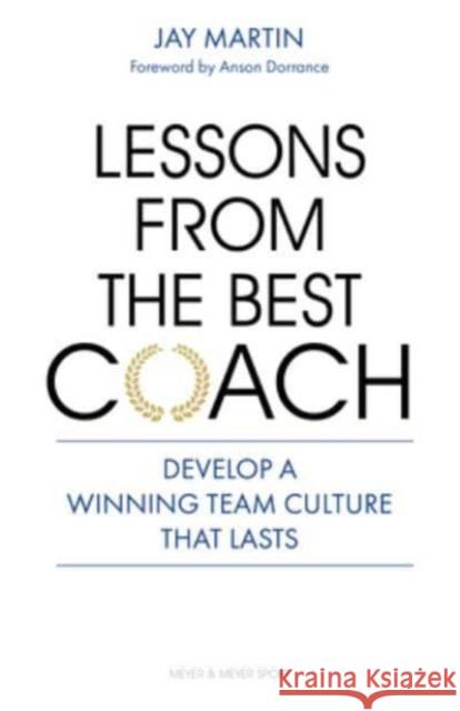Lessons from the Best Coach: The Importance of Developing a Winning Coaching Culture Jay Martin 9781782552635 Meyer & Meyer Sport (UK) Ltd